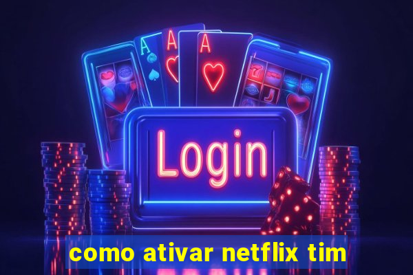 como ativar netflix tim